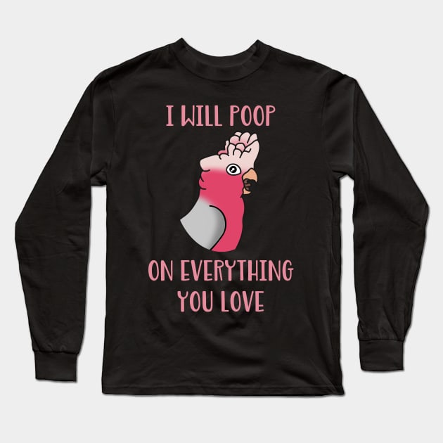 I will poop on everything you love  - galah cockatoo Long Sleeve T-Shirt by FandomizedRose